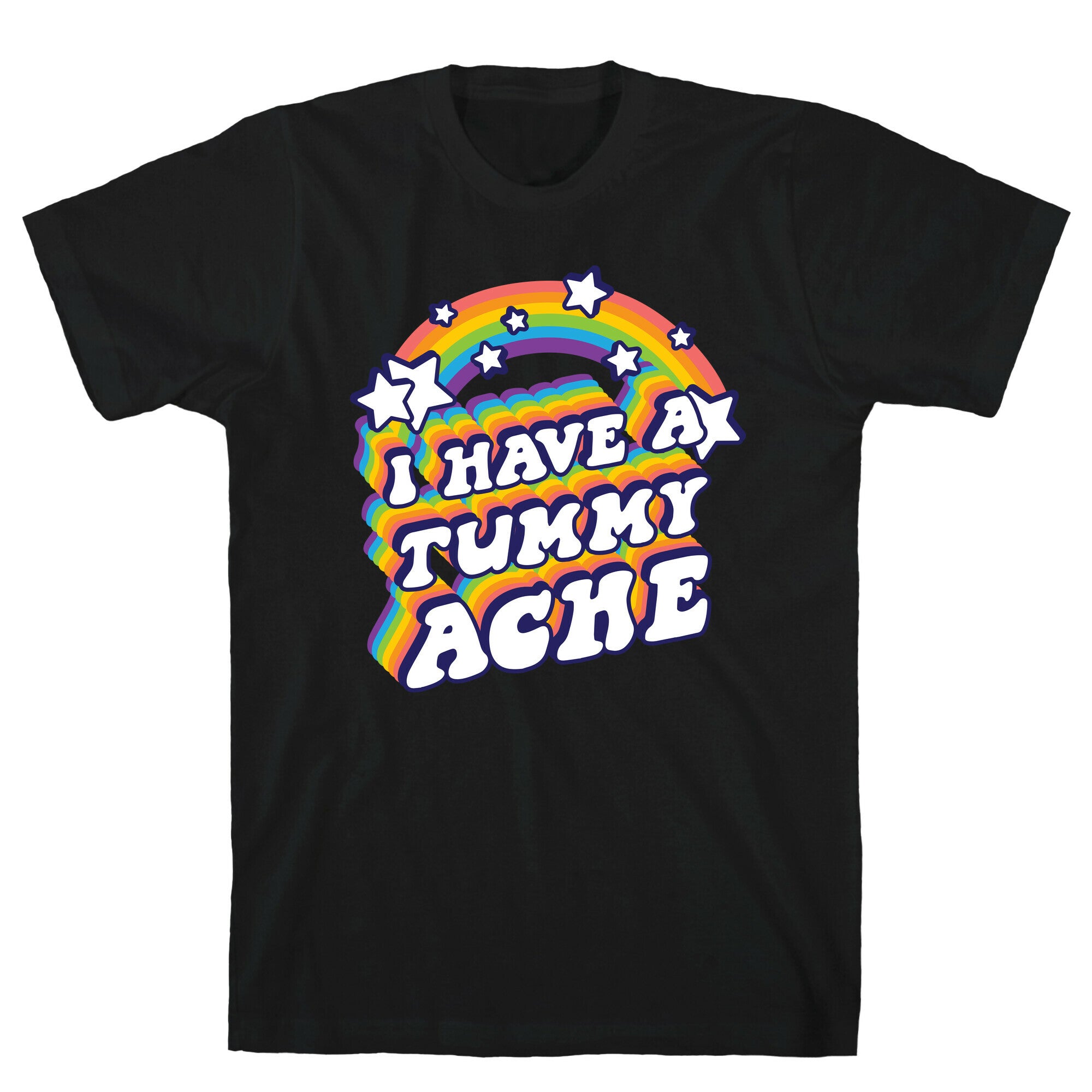 I Have A Tummy Ache Rainbow T-Shirt
